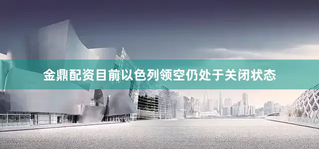 金鼎配资目前以色列领空仍处于关闭状态