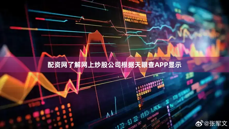 配资网了解网上炒股公司根据天眼查APP显示
