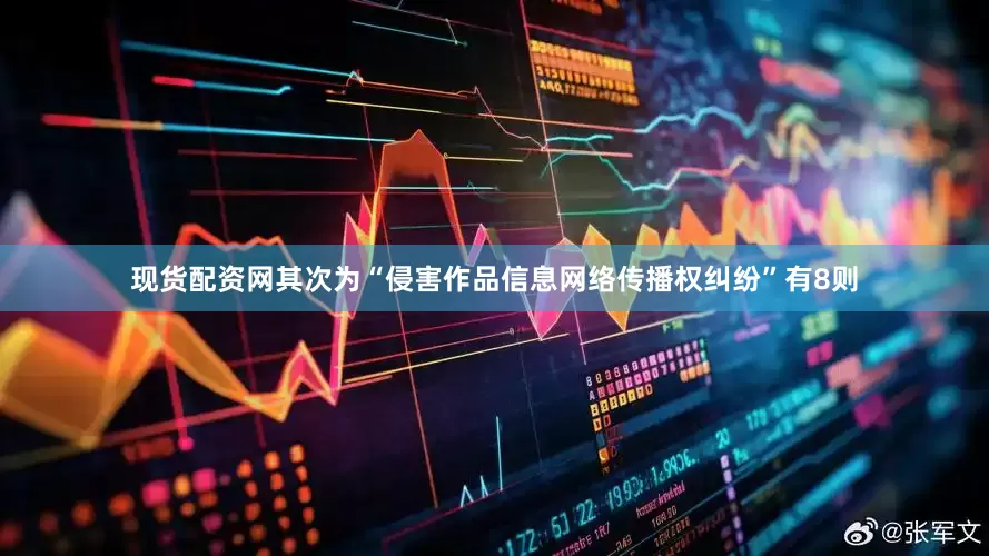 现货配资网其次为“侵害作品信息网络传播权纠纷”有8则