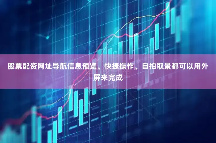 股票配资网址导航信息预览、快捷操作、自拍取景都可以用外屏来完成