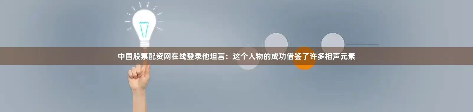 中国股票配资网在线登录他坦言：这个人物的成功借鉴了许多相声元素