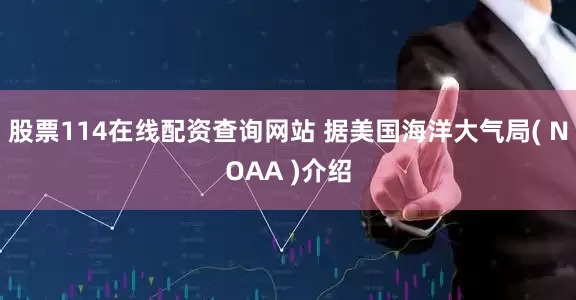 股票114在线配资查询网站 据美国海洋大气局( NOAA )介绍