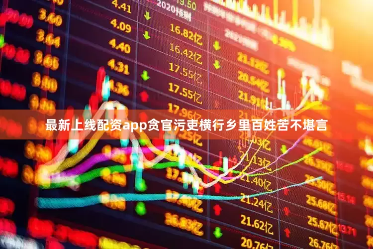 最新上线配资app贪官污吏横行乡里百姓苦不堪言