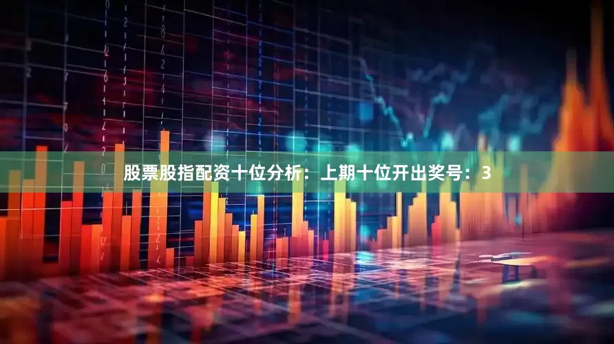 股票股指配资　　十位分析：上期十位开出奖号：3