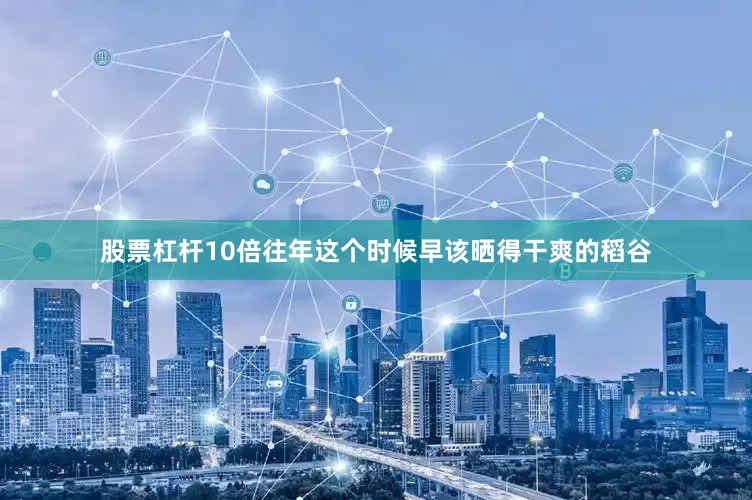 股票杠杆10倍往年这个时候早该晒得干爽的稻谷