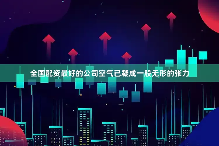 全国配资最好的公司空气已凝成一股无形的张力