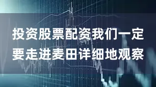 投资股票配资我们一定要走进麦田详细地观察