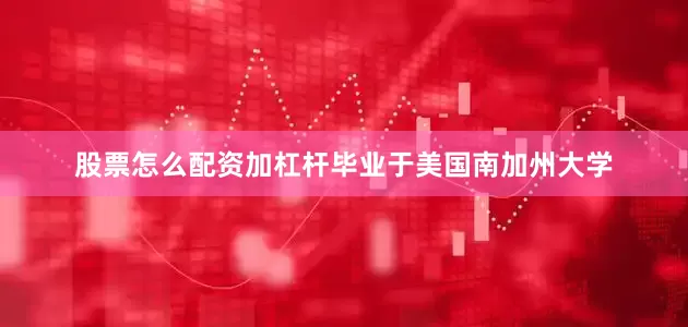 股票怎么配资加杠杆毕业于美国南加州大学